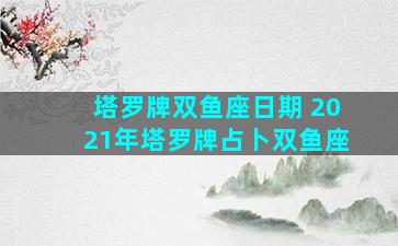 塔罗牌双鱼座日期 2021年塔罗牌占卜双鱼座